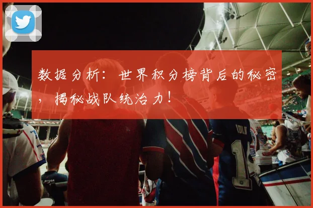 数据分析:世界积分榜背后的秘密,揭秘战队统治力!