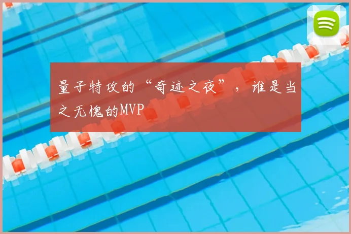 量子特攻的“奇迹之夜”，谁是当之无愧的MVP