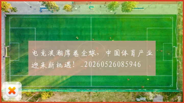 电竞浪潮席卷全球,中国体育产业迎来新机遇!_20260526085946