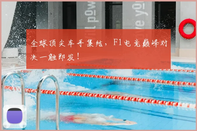 全球顶尖车手集结，F1电竞巅峰对决一触即发！