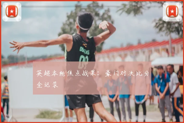 英超本轮焦点战果:豪门对决比分全记录