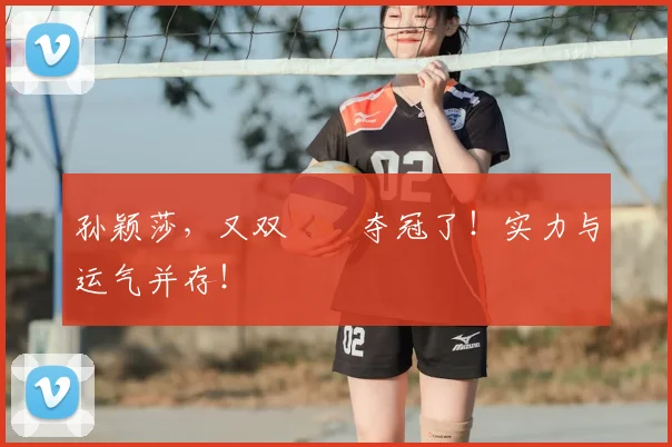 孙颖莎,又双叒叕夺冠了!实力与运气并存!