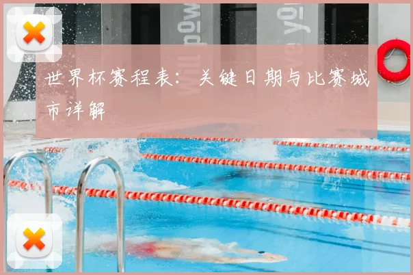 世界杯赛程表：关键日期与比赛城市详解